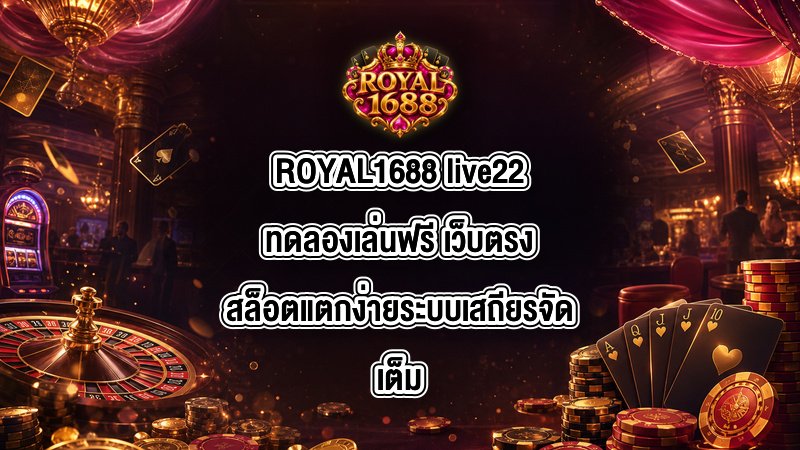 ROYAL1688 live22ทดลองเล่นฟรี